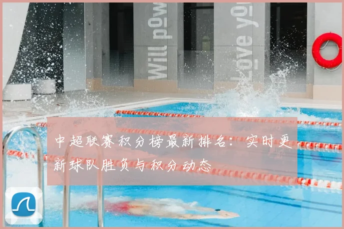 中超联赛积分榜最新排名:实时更新球队胜负与积分动态
