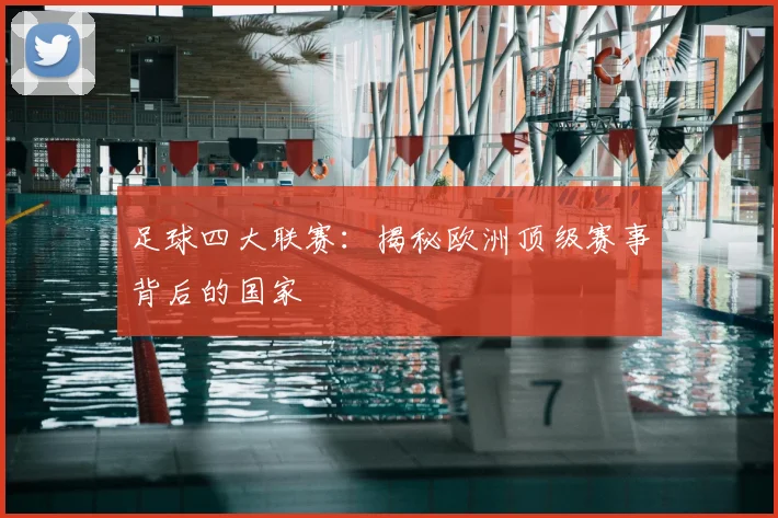 足球四大联赛：揭秘欧洲顶级赛事背后的国家